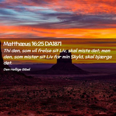 Picture 02 - Matthæus 16:25 DA1871 - Thi den, som vil frelse sit Liv, skal miste det; - Bible Verse Picture