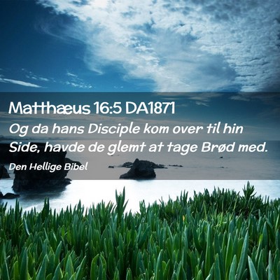 Picture 02 - Matthæus 16:5 DA1871 - Og da hans Disciple kom over til hin Side, havde - Bible Verse Picture