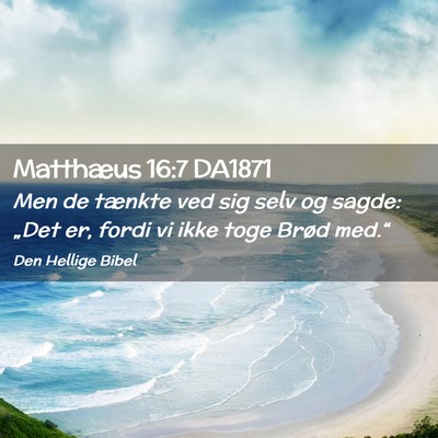 Picture 02 - Matthæus 16:7 DA1871 - Men de tænkte ved sig selv og sagde: „Det er, - Bible Verse Picture