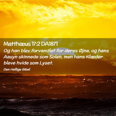 Picture 02 - Matthæus 17:2 DA1871 - Og han blev forvandlet for deres Øjne, og hans - Bible Verse Picture