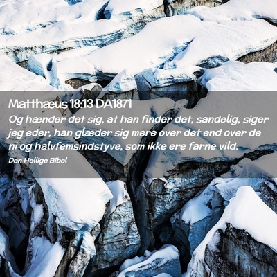 Picture 02 - Matthæus 18:13 DA1871 - Og hænder det sig, at han finder det, sandelig, - Bible Verse Picture