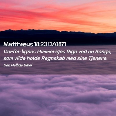 Picture 02 - Matthæus 18:23 DA1871 - Derfor lignes Himmeriges Rige ved en Konge, som - Bible Verse Picture