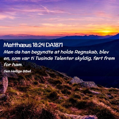 Picture 02 - Matthæus 18:24 DA1871 - Men da han begyndte at holde Regnskab, blev en, - Bible Verse Picture