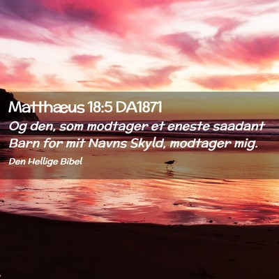 Picture 02 - Matthæus 18:5 DA1871 - Og den, som modtager et eneste saadant Barn for - Bible Verse Picture