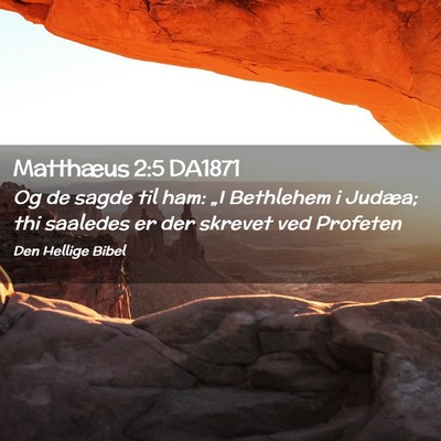 Picture 02 - Matthæus 2:5 DA1871 - Og de sagde til ham: „I Bethlehem i Judæa; thi - Bible Verse Picture