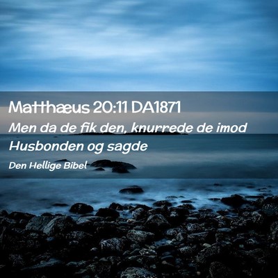 Picture 02 - Matthæus 20:11 DA1871 - Men da de fik den, knurrede de imod Husbonden og - Bible Verse Picture