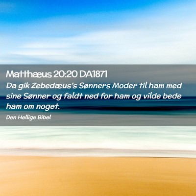 Picture 02 - Matthæus 20:20 DA1871 - Da gik Zebedæus's Sønners Moder til ham med - Bible Verse Picture