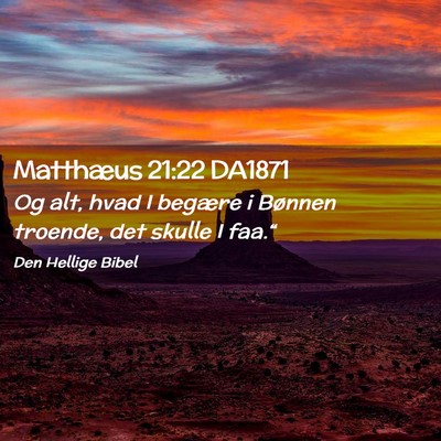 Picture 02 - Matthæus 21:22 DA1871 - Og alt, hvad I begære i Bønnen troende, det - Bible Verse Picture