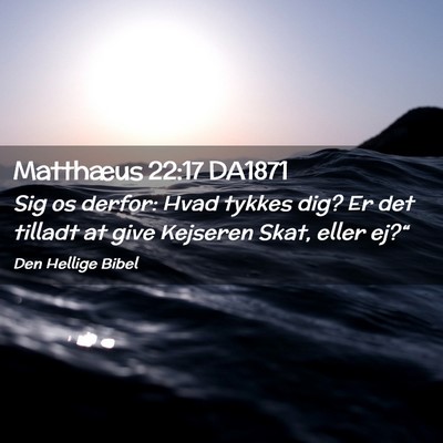 Picture 02 - Matthæus 22:17 DA1871 - Sig os derfor: Hvad tykkes dig? Er det tilladt at - Bible Verse Picture
