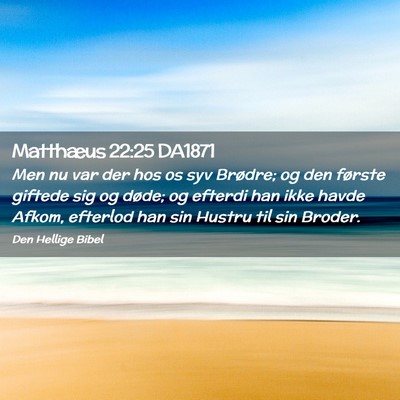 Picture 02 - Matthæus 22:25 DA1871 - Men nu var der hos os syv Brødre; og den første - Bible Verse Picture