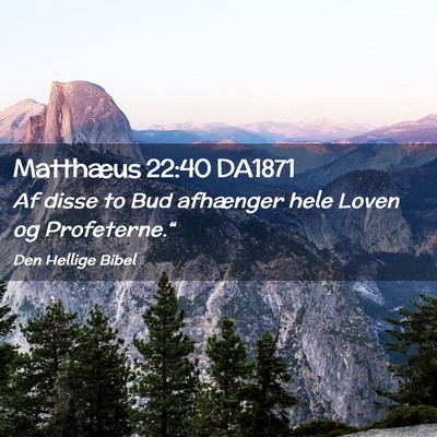 Picture 02 - Matthæus 22:40 DA1871 - Af disse to Bud afhænger hele Loven og - Bible Verse Picture