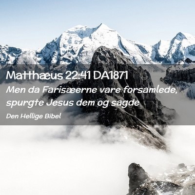 Picture 02 - Matthæus 22:41 DA1871 - Men da Farisæerne vare forsamlede, spurgte Jesus - Bible Verse Picture