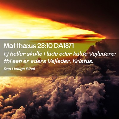 Picture 02 - Matthæus 23:10 DA1871 - Ej heller skulle I lade eder kalde Vejledere; thi - Bible Verse Picture