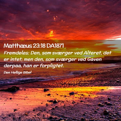 Picture 02 - Matthæus 23:18 DA1871 - Fremdeles: Den, som sværger ved Alteret, det er - Bible Verse Picture