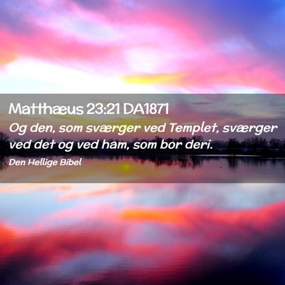 Picture 02 - Matthæus 23:21 DA1871 - Og den, som sværger ved Templet, sværger ved - Bible Verse Picture