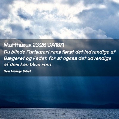 Picture 02 - Matthæus 23:26 DA1871 - Du blinde Farisæer! rens først det indvendige - Bible Verse Picture