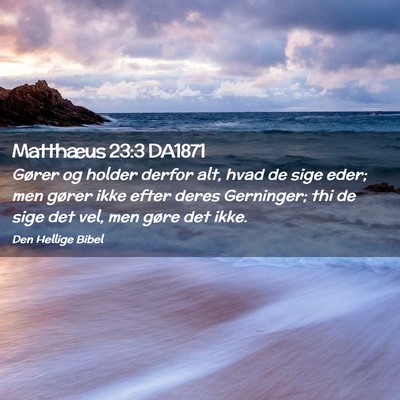 Picture 02 - Matthæus 23:3 DA1871 - Gører og holder derfor alt, hvad de sige eder; - Bible Verse Picture