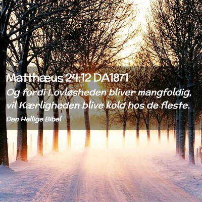 Picture 02 - Matthæus 24:12 DA1871 - Og fordi Lovløsheden bliver mangfoldig, vil - Bible Verse Picture