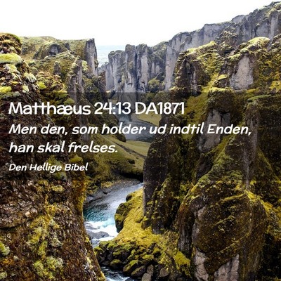 Picture 02 - Matthæus 24:13 DA1871 - Men den, som holder ud indtil Enden, han skal - Bible Verse Picture