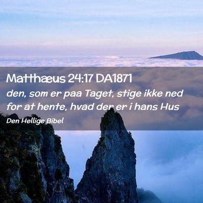 Picture 02 - Matthæus 24:17 DA1871 - den, som er paa Taget, stige ikke ned for at - Bible Verse Picture