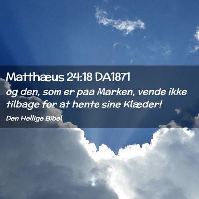 Picture 02 - Matthæus 24:18 DA1871 - og den, som er paa Marken, vende ikke tilbage for - Bible Verse Picture