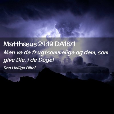 Picture 02 - Matthæus 24:19 DA1871 - Men ve de frugtsommelige og dem, som give Die, i - Bible Verse Picture