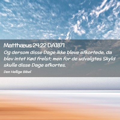 Picture 02 - Matthæus 24:22 DA1871 - Og dersom disse Dage ikke bleve afkortede, da - Bible Verse Picture