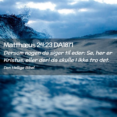 Picture 02 - Matthæus 24:23 DA1871 - Dersom nogen da siger til eder: Se, her er - Bible Verse Picture