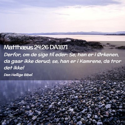 Picture 02 - Matthæus 24:26 DA1871 - Derfor, om de sige til eder: Se, han er i - Bible Verse Picture