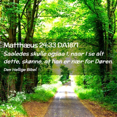 Picture 02 - Matthæus 24:33 DA1871 - Saaledes skulle ogsaa I, naar I se alt dette, - Bible Verse Picture
