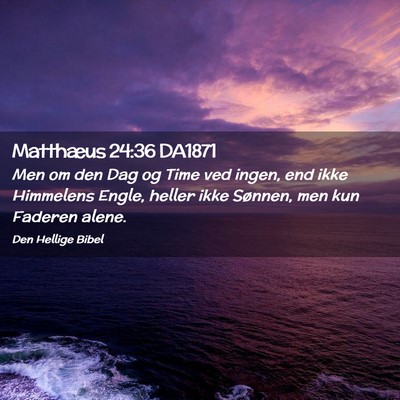 Picture 02 - Matthæus 24:36 DA1871 - Men om den Dag og Time ved ingen, end ikke - Bible Verse Picture