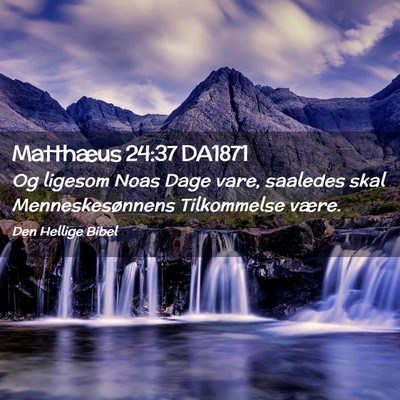 Picture 02 - Matthæus 24:37 DA1871 - Og ligesom Noas Dage vare, saaledes skal - Bible Verse Picture