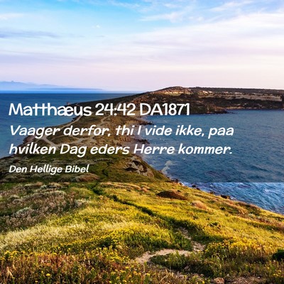 Picture 02 - Matthæus 24:42 DA1871 - Vaager derfor, thi I vide ikke, paa hvilken Dag - Bible Verse Picture