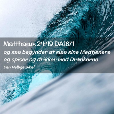 Picture 02 - Matthæus 24:49 DA1871 - og saa begynder at slaa sine Medtjenere og spiser - Bible Verse Picture