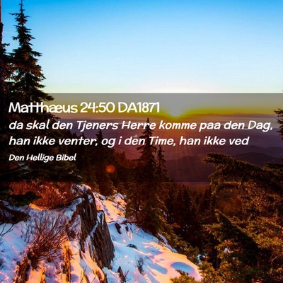 Picture 02 - Matthæus 24:50 DA1871 - da skal den Tjeners Herre komme paa den Dag, han - Bible Verse Picture