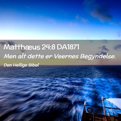 Picture 02 - Matthæus 24:8 DA1871 - Men alt dette er Veernes - Bible Verse Picture
