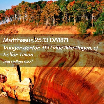 Picture 02 - Matthæus 25:13 DA1871 - Vaager derfor, thi I vide ikke Dagen, ej heller - Bible Verse Picture