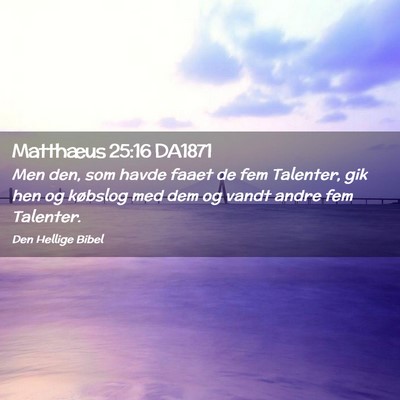 Picture 02 - Matthæus 25:16 DA1871 - Men den, som havde faaet de fem Talenter, gik hen - Bible Verse Picture
