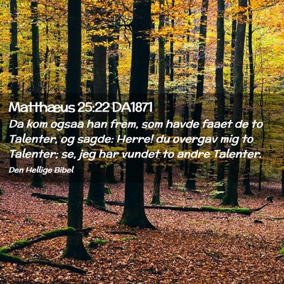 Picture 02 - Matthæus 25:22 DA1871 - Da kom ogsaa han frem, som havde faaet de to - Bible Verse Picture