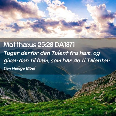 Picture 02 - Matthæus 25:28 DA1871 - Tager derfor den Talent fra ham, og giver den til - Bible Verse Picture