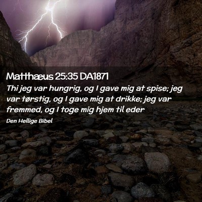 Picture 02 - Matthæus 25:35 DA1871 - Thi jeg var hungrig, og I gave mig at spise; jeg - Bible Verse Picture