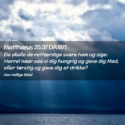 Picture 02 - Matthæus 25:37 DA1871 - Da skulle de retfærdige svare ham og sige: - Bible Verse Picture