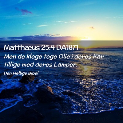 Picture 02 - Matthæus 25:4 DA1871 - Men de kloge toge Olie i deres Kar tillige med - Bible Verse Picture