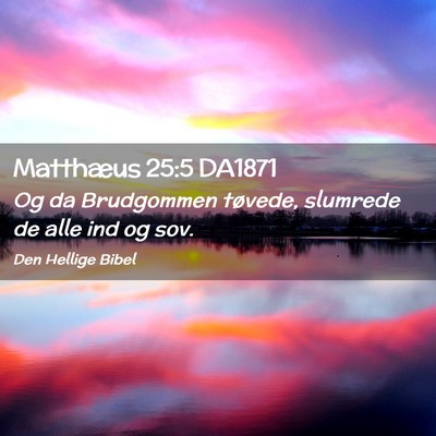 Picture 02 - Matthæus 25:5 DA1871 - Og da Brudgommen tøvede, slumrede de alle ind og - Bible Verse Picture