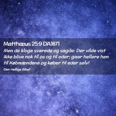Picture 02 - Matthæus 25:9 DA1871 - Men de kloge svarede og sagde: Der vilde vist - Bible Verse Picture