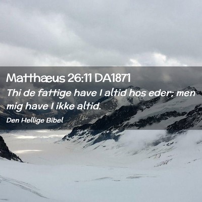 Picture 02 - Matthæus 26:11 DA1871 - Thi de fattige have I altid hos eder; men mig - Bible Verse Picture