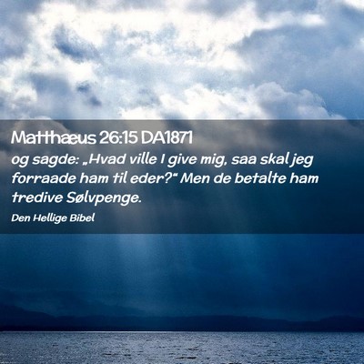 Picture 02 - Matthæus 26:15 DA1871 - og sagde: „Hvad ville I give mig, saa skal jeg - Bible Verse Picture