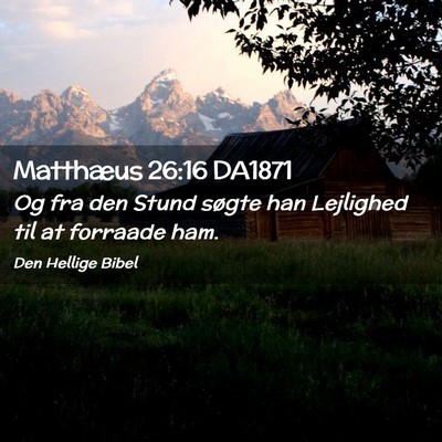 Picture 02 - Matthæus 26:16 DA1871 - Og fra den Stund søgte han Lejlighed til at - Bible Verse Picture