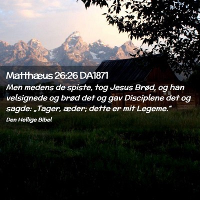 Picture 02 - Matthæus 26:26 DA1871 - Men medens de spiste, tog Jesus Brød, og han - Bible Verse Picture