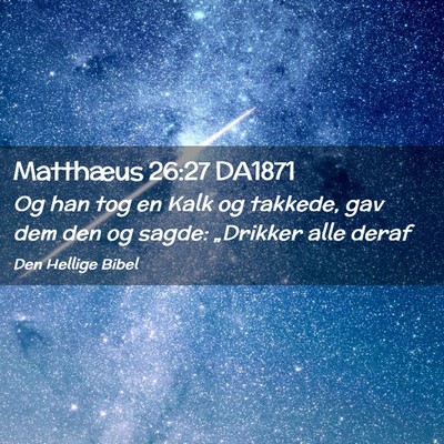 Picture 02 - Matthæus 26:27 DA1871 - Og han tog en Kalk og takkede, gav dem den og - Bible Verse Picture